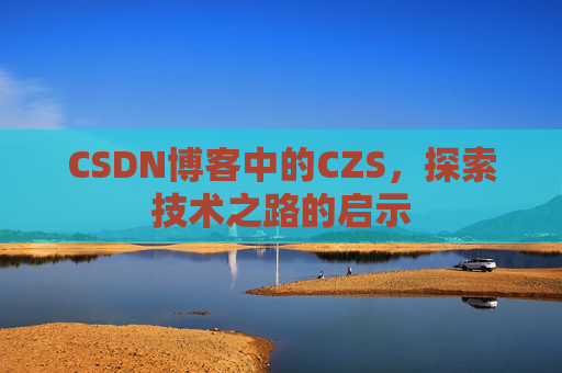 CSDN博客中的CZS，探索技术之路的启示